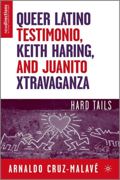 Queer Latino Testimonio, Keith Haring, and Juanito Xtravaganza: Hard Tails / Edition 1