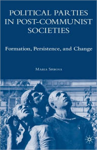 Title: Political Parties in Post-Communist Societies: Formation, Persistence, and Change, Author: M. Spirova