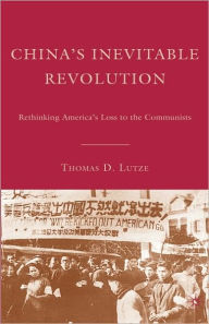 Title: China's Inevitable Revolution: Rethinking America's Loss to the Communists, Author: T. Lutze