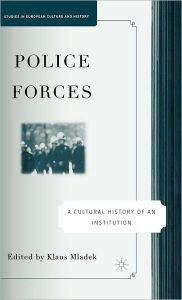 Title: Police Forces: A Cultural History of an Institution / Edition 1, Author: Klaus Mladek