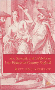Title: Sex, Scandal, and Celebrity in Late Eighteenth-Century England, Author: M. Kinservik