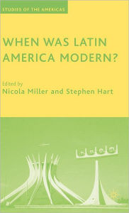 Title: When Was Latin America Modern?, Author: N. Miller