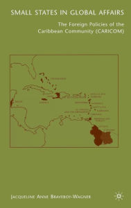 Title: Small States in Global Affairs: The Foreign Policies of the Caribbean Community (Caricom), Author: J. Braveboy-Wagner