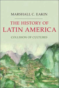 Title: The History of Latin America: Collision of Cultures, Author: Marshall C. Eakin