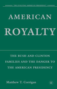 Title: American Royalty: The Bush and Clinton Families and the Danger to the American Presidency, Author: M. Corrigan