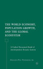 The World Economy, Population Growth, and the Global Ecosystem: A Unified Theoretical Model of Interdependent Dynamic Systems / Edition 1