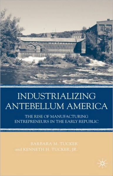 Industrializing Antebellum America: The Rise of Manufacturing Entrepreneurs in the Early Republic