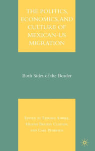 Title: The Politics, Economics, and Culture of Mexican-US Migration: Both Sides of the Border / Edition 1, Author: E. Ashbee