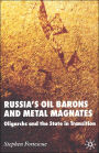 Russia's Oil Barons and Metal Magnates: Oligarchs and the State in Transition