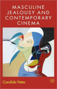 Title: Masculine Jealousy and Contemporary Cinema / Edition 1, Author: C. Yates