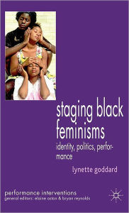 Title: Staging Black Feminisms: Identity, Politics, Performance / Edition 1, Author: Lynette Goddard