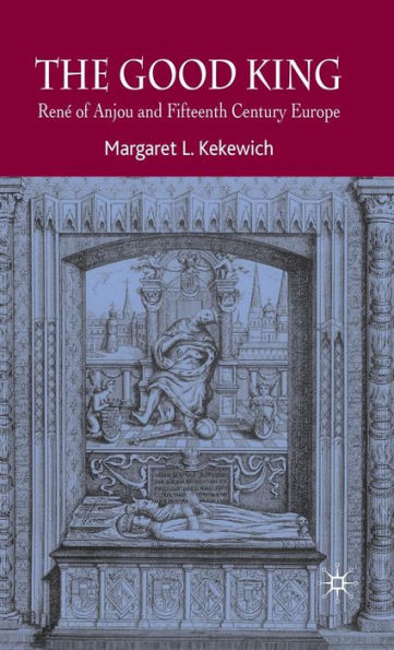 The Good King: Renï¿½ of Anjou and Fifteenth Century Europe / Edition 1