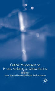 Title: Critical Perspectives on Private Authority in Global Politics, Author: H. Hansen