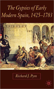 Title: The Gypsies of Early Modern Spain / Edition 1, Author: R. Pym