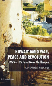 Title: Kuwait Amid War, Peace and Revolution: 1979-1991 and New Challenges, Author: Lori Plotkin Boghardt