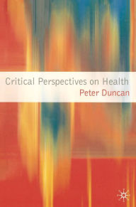 Title: Critical Perspectives on Health, Author: Peter Duncan