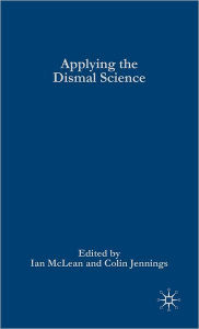 Title: Applying the Dismal Science: When Economists Give Advice to Governments, Author: I. McLean