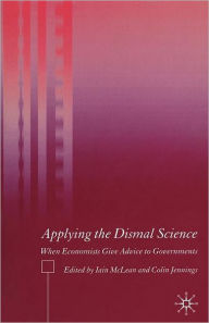 Title: Applying the Dismal Science: When Economists Give Advice to Governments, Author: I. McLean