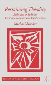 Title: Reclaiming Theodicy: Reflections on Suffering, Compassion and Spiritual Transformation, Author: M. Stoeber