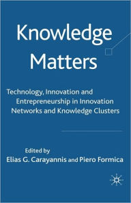Title: Knowledge Matters: Technology, Innovation and Entrepreneurship in Innovation Networks and Knowledge Clusters, Author: Elias G. Carayannis