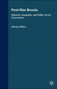 Title: Post-War Bosnia: Ethnicity, Inequality and Public Sector Governance / Edition 1, Author: F. Bieber