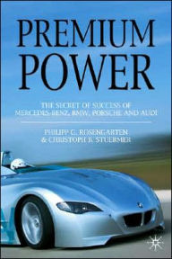 Title: Premium Power: The Secret of Success of Mercedes-Benz, BMW, Porsche and Audi, Author: P. Rosengarten