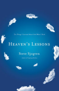 Title: Heaven's Lessons: Ten Things I Learned About God When I Died, Author: Steve Sjogren