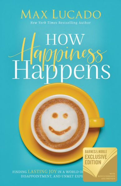 How Happiness Happens: Finding Lasting Joy in a World of Comparison, Disappointment, and Unmet Expectations (B&N Exclusive Edition)