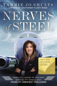 Title: Nerves of Steel: How I Followed My Dreams, Earned My Wings, and Faced My Greatest Challenge (B&N Exclusive Edition), Author: Tammie Jo Shults