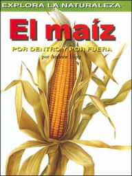 El maiz: Por dentro y por fuera (Corn: Inside and Out)