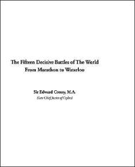 Fifteen Decisive Battles of the World: From Marathon to Waterloo