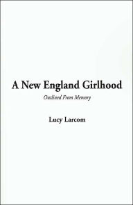 A New England Girlhood: Outlined From Memory
