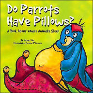 Do Parrots Have Pillows?: A Book about Where Animals Sleep