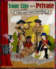 Title: Your Life as a Private on the Lewis and Clark Expedition, Author: Jessica Gunderson