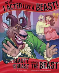 Title: No Lie, I Acted Like a Beast!: The Story of Beauty and the Beast as Told by the Beast, Author: Nancy Loewen