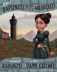 Title: Really, Rapunzel Needed a Haircut!: The Story of Rapunzel as Told by Dame Gothel, Author: Jessica Gunderson