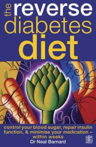 The Reverse Diabetes Diet : Control Your Blood Sugar, Repair Insulin Fuction, and Minimise Your Medication-within Weeks
