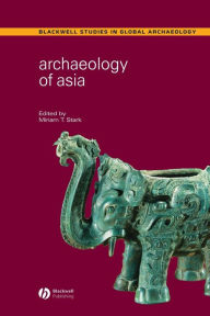 Title: Archaeology of Asia / Edition 1, Author: Miriam T. Stark