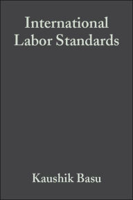 Title: International Labor Standards: History, Theory, and Policy Options / Edition 1, Author: Kaushik Basu
