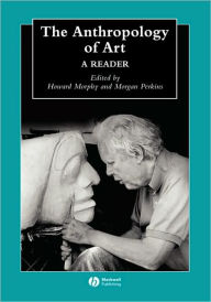 Title: The Anthropology of Art: A Reader / Edition 1, Author: Howard Morphy