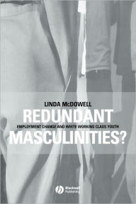 Title: Redundant Masculinities?: Employment Change and White Working Class Youth / Edition 1, Author: Linda McDowell