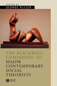 Title: The Blackwell Companion to Major Contemporary Social Theorists / Edition 1, Author: George Ritzer