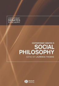 Title: Contemporary Debates in Social Philosophy / Edition 1, Author: Laurence Thomas
