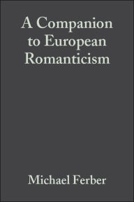 Title: A Companion to European Romanticism / Edition 1, Author: Michael Ferber