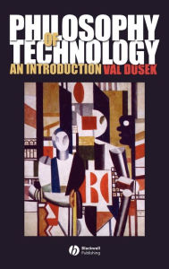 Title: Philosophy of Technology: An Introduction / Edition 1, Author: Val Dusek