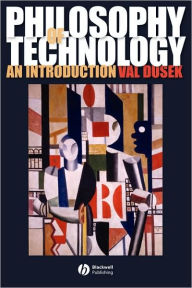 Title: Philosophy of Technology: An Introduction / Edition 1, Author: Val Dusek