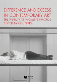 Title: Difference and Excess in Contemporary Art: The Visibility of Women's Practice / Edition 1, Author: Gill Perry