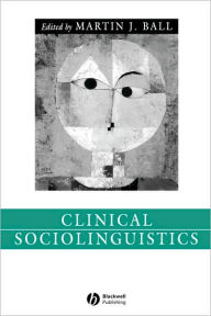 Title: Clinical Sociolinguistics / Edition 1, Author: Martin J. Ball