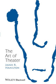 Title: The Art of Theater / Edition 1, Author: James R. Hamilton