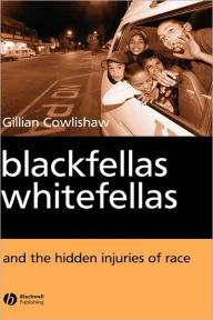 Title: Blackfellas, Whitefellas, and the Hidden Injuries of Race / Edition 1, Author: Gillian Cowlishaw